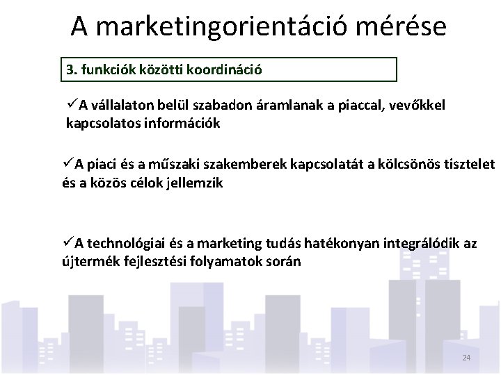 A marketingorientáció mérése 3. funkciók közötti koordináció üA vállalaton belül szabadon áramlanak a piaccal,