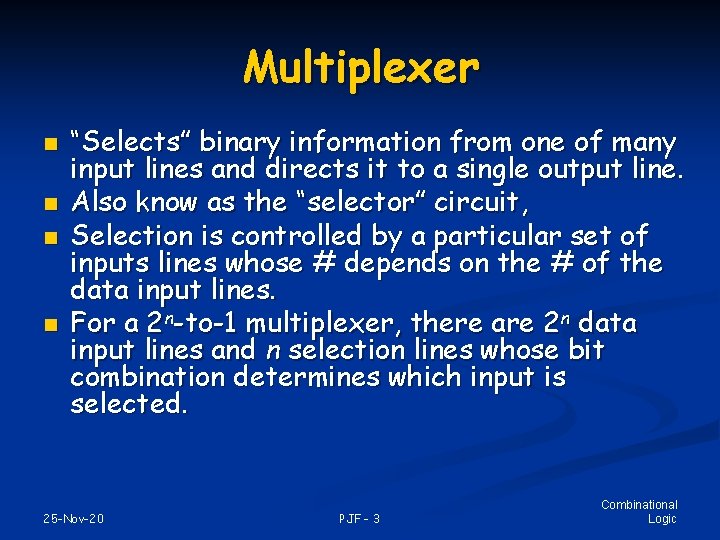 Multiplexer n n “Selects” binary information from one of many input lines and directs