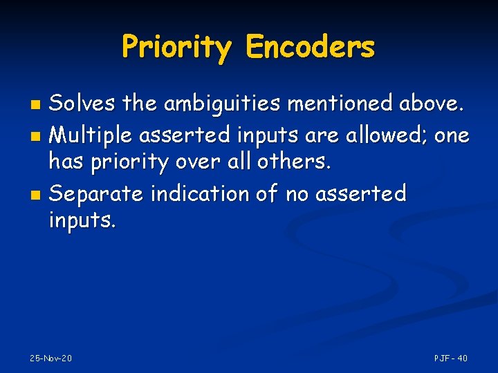 Priority Encoders Solves the ambiguities mentioned above. n Multiple asserted inputs are allowed; one