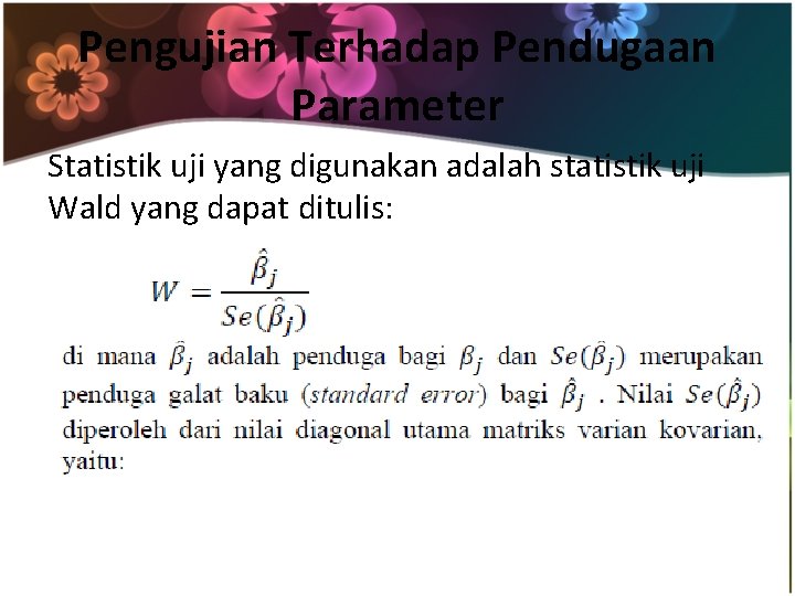 Pengujian Terhadap Pendugaan Parameter Statistik uji yang digunakan adalah statistik uji Wald yang dapat