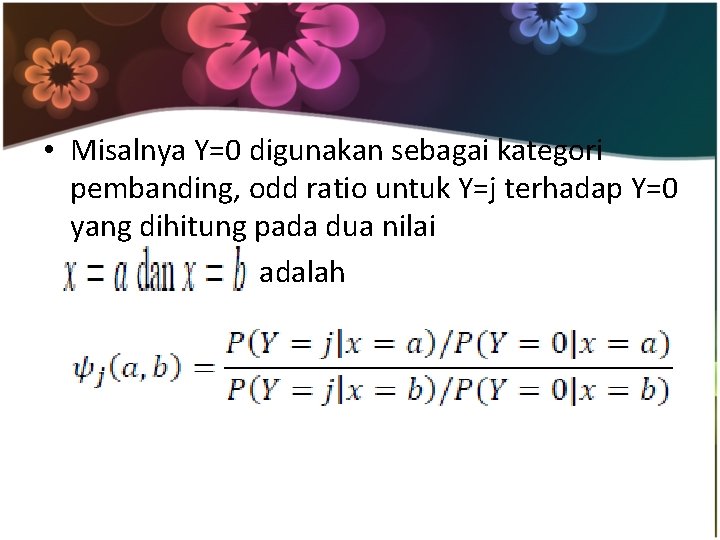  • Misalnya Y=0 digunakan sebagai kategori pembanding, odd ratio untuk Y=j terhadap Y=0