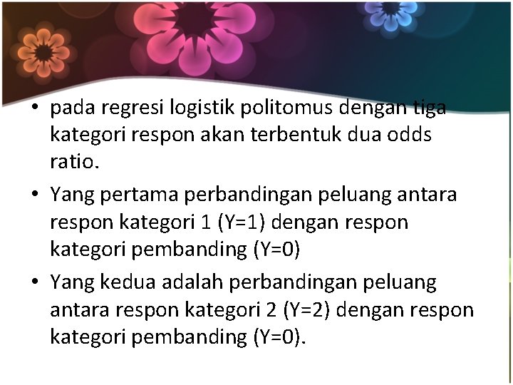  • pada regresi logistik politomus dengan tiga kategori respon akan terbentuk dua odds