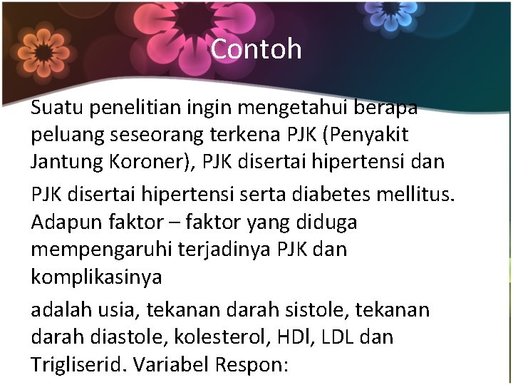 Contoh Suatu penelitian ingin mengetahui berapa peluang seseorang terkena PJK (Penyakit Jantung Koroner), PJK