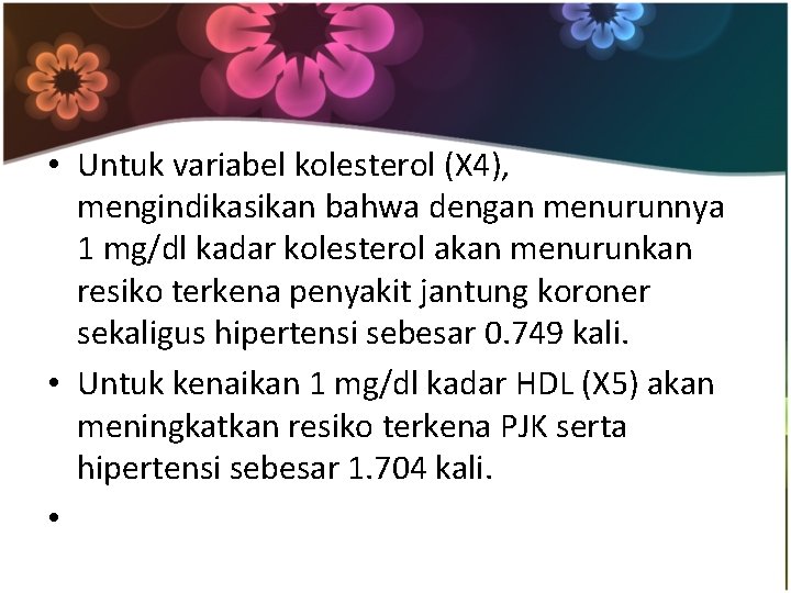  • Untuk variabel kolesterol (X 4), mengindikasikan bahwa dengan menurunnya 1 mg/dl kadar