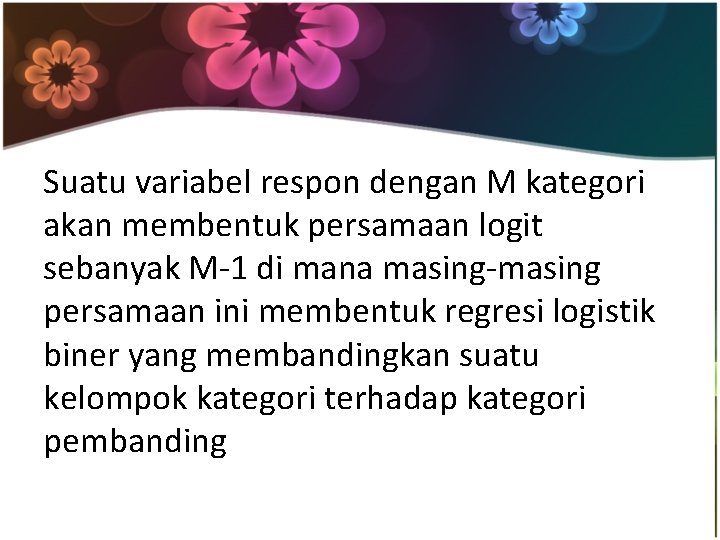 Suatu variabel respon dengan M kategori akan membentuk persamaan logit sebanyak M-1 di mana