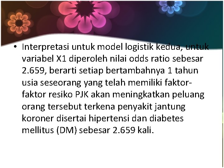  • Interpretasi untuk model logistik kedua, untuk variabel X 1 diperoleh nilai odds