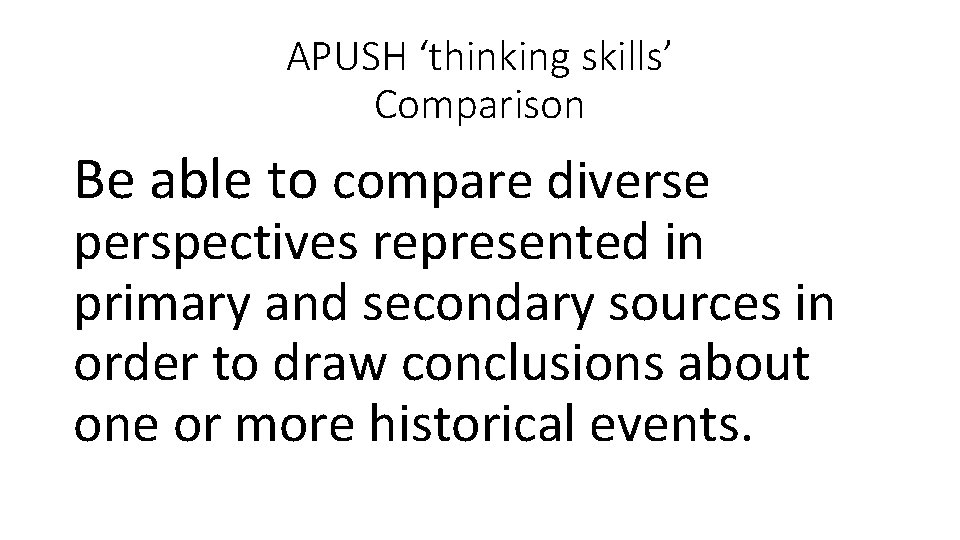 APUSH ‘thinking skills’ Comparison Be able to compare diverse perspectives represented in primary and