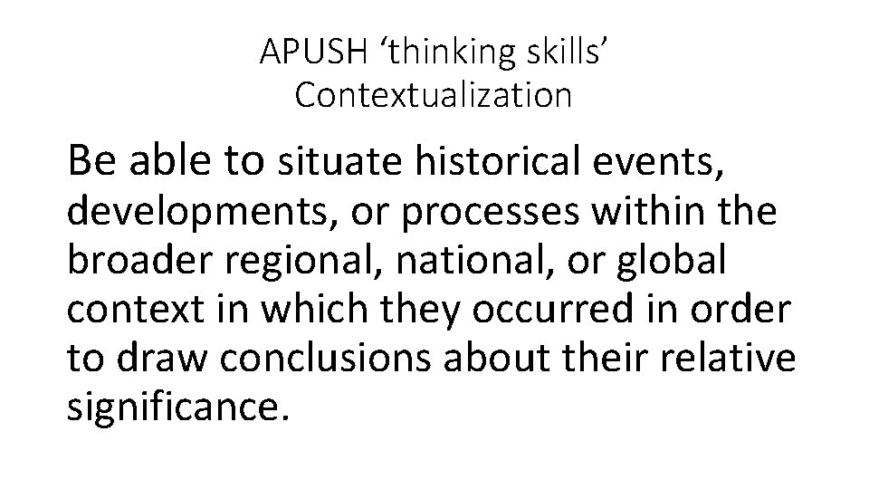 APUSH ‘thinking skills’ Contextualization Be able to situate historical events, developments, or processes within