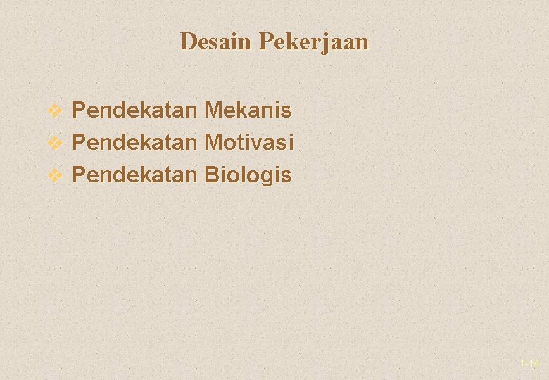 Desain Pekerjaan v Pendekatan Mekanis v Pendekatan Motivasi v Pendekatan Biologis 1 -14 