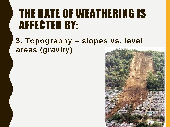 THE RATE OF WEATHERING IS AFFECTED BY: 3. Topography – slopes vs. level areas