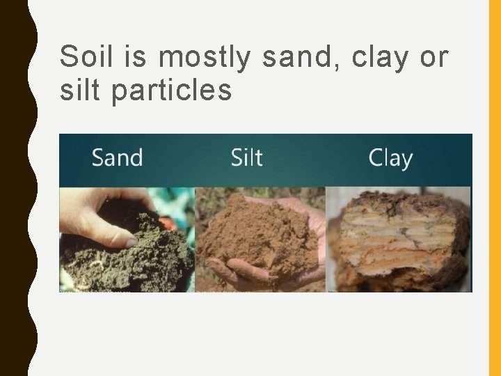 Soil is mostly sand, clay or silt particles 