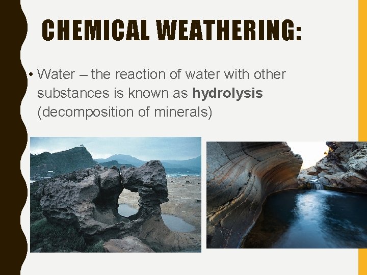 CHEMICAL WEATHERING: • Water – the reaction of water with other substances is known
