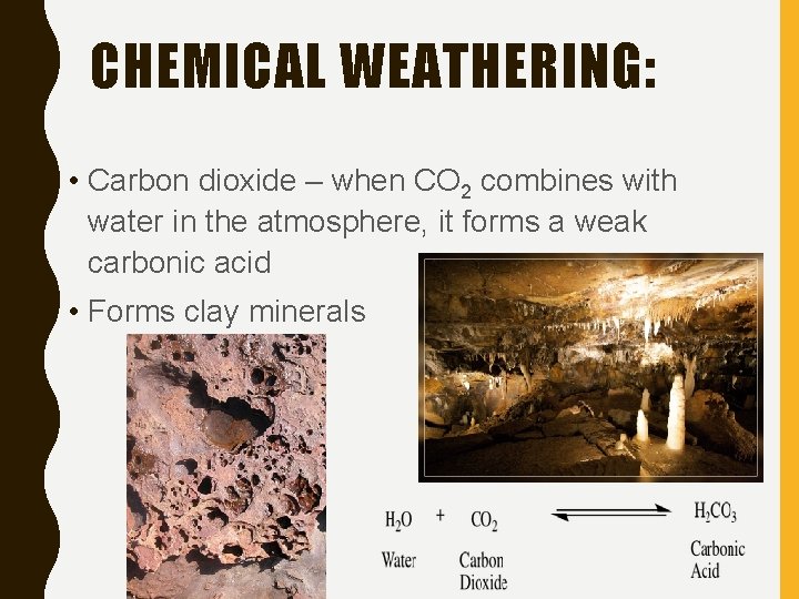 CHEMICAL WEATHERING: • Carbon dioxide – when CO 2 combines with water in the