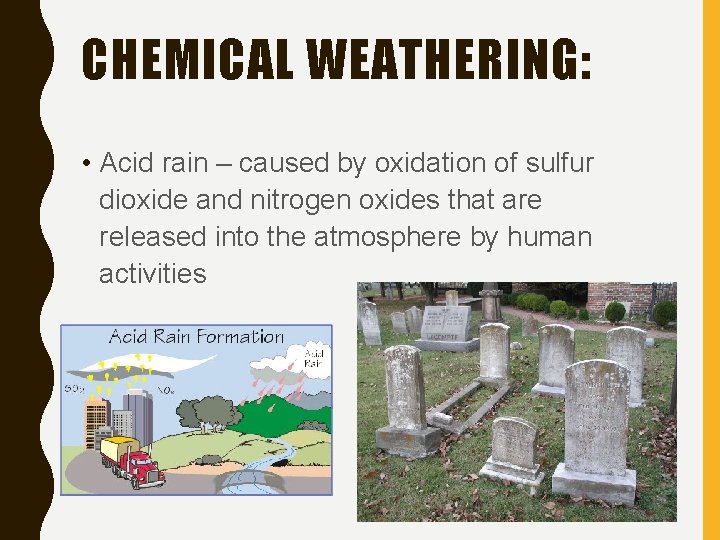 CHEMICAL WEATHERING: • Acid rain – caused by oxidation of sulfur dioxide and nitrogen
