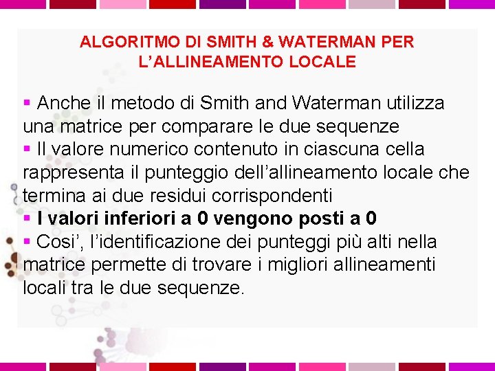 ALGORITMO DI SMITH & WATERMAN PER L’ALLINEAMENTO LOCALE § Anche il metodo di Smith