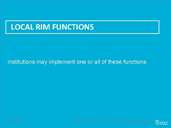 LOCAL RIM FUNCTIONS Institutions may implement one or all of these functions Rebecca Bryant