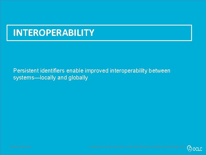 INTEROPERABILITY Persistent identifiers enable improved interoperability between systems—locally and globally Rebecca Bryant Academic Libraries