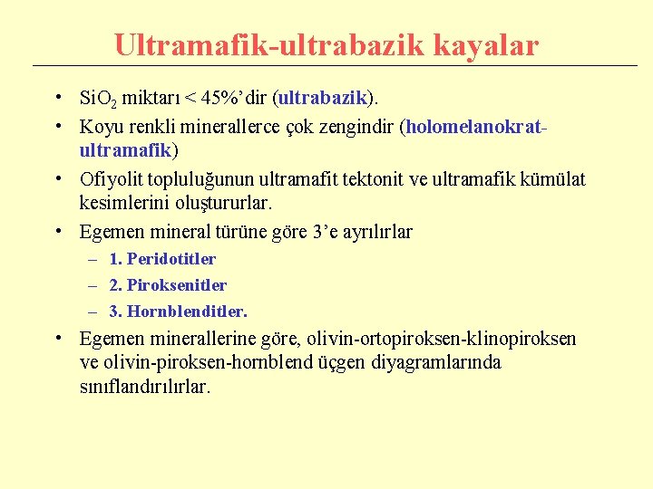 Ultramafik-ultrabazik kayalar • Si. O 2 miktarı < 45%’dir (ultrabazik). • Koyu renkli minerallerce