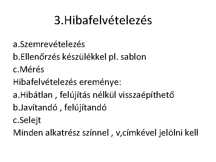 3. Hibafelvételezés a. Szemrevételezés b. Ellenőrzés készülékkel pl. sablon c. Mérés Hibafelvételezés ereménye: a.