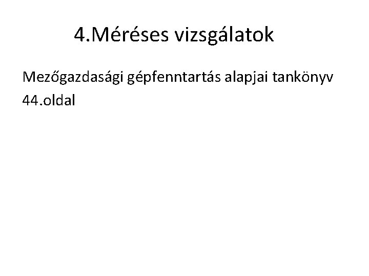 4. Méréses vizsgálatok Mezőgazdasági gépfenntartás alapjai tankönyv 44. oldal 