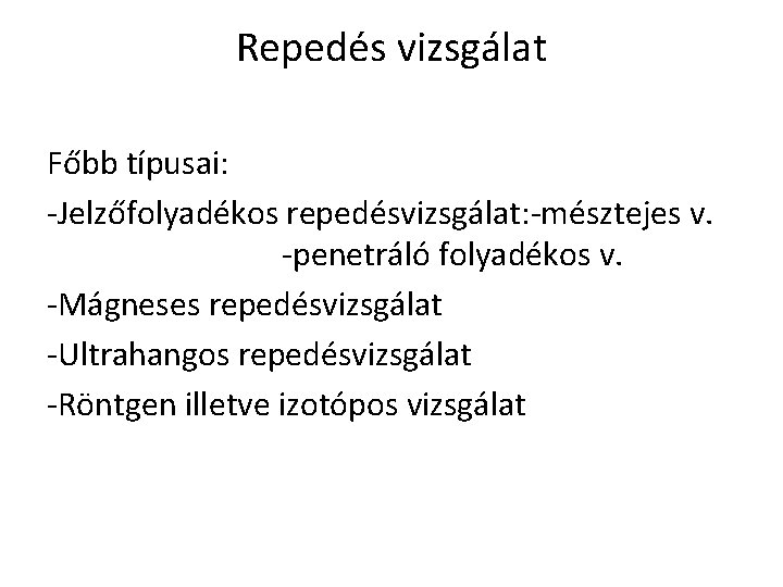 Repedés vizsgálat Főbb típusai: -Jelzőfolyadékos repedésvizsgálat: -mésztejes v. -penetráló folyadékos v. -Mágneses repedésvizsgálat -Ultrahangos