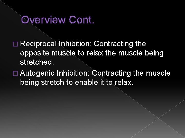 Overview Cont. � Reciprocal Inhibition: Contracting the opposite muscle to relax the muscle being