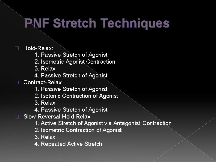 PNF Stretch Techniques Hold-Relax: 1. Passive Stretch of Agonist 2. Isometric Agonist Contraction 3.