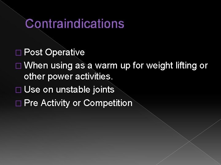 Contraindications � Post Operative � When using as a warm up for weight lifting