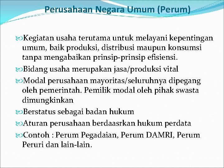 Perusahaan Negara Umum (Perum) Kegiatan usaha terutama untuk melayani kepentingan umum, baik produksi, distribusi