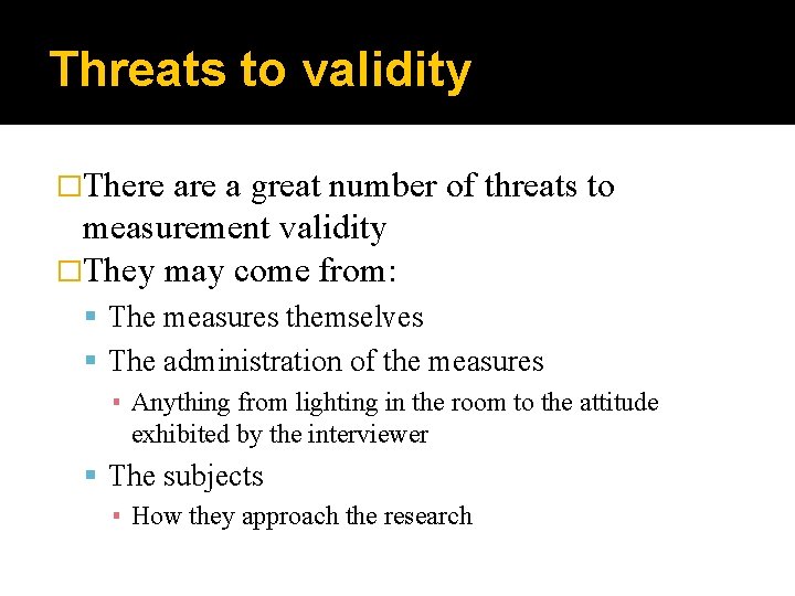 Threats to validity �There a great number of threats to measurement validity �They may