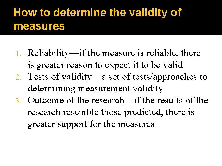 How to determine the validity of measures Reliability—if the measure is reliable, there is