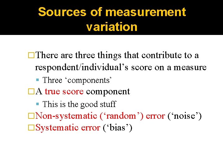 Sources of measurement variation �There are three things that contribute to a respondent/individual’s score