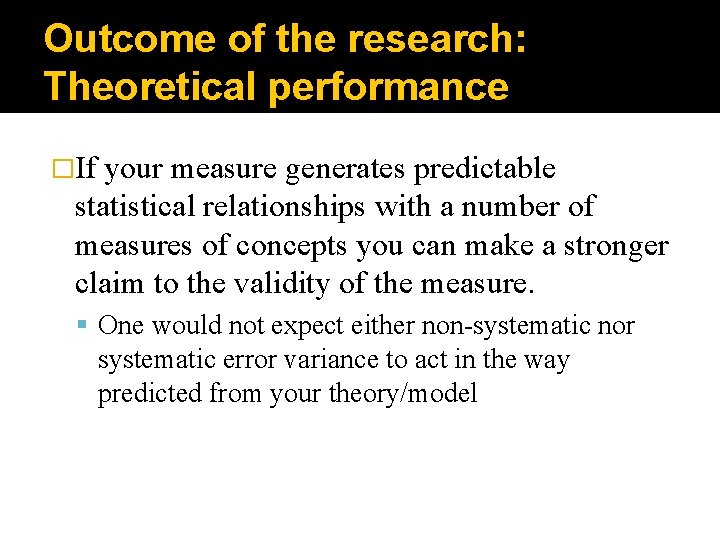 Outcome of the research: Theoretical performance �If your measure generates predictable statistical relationships with