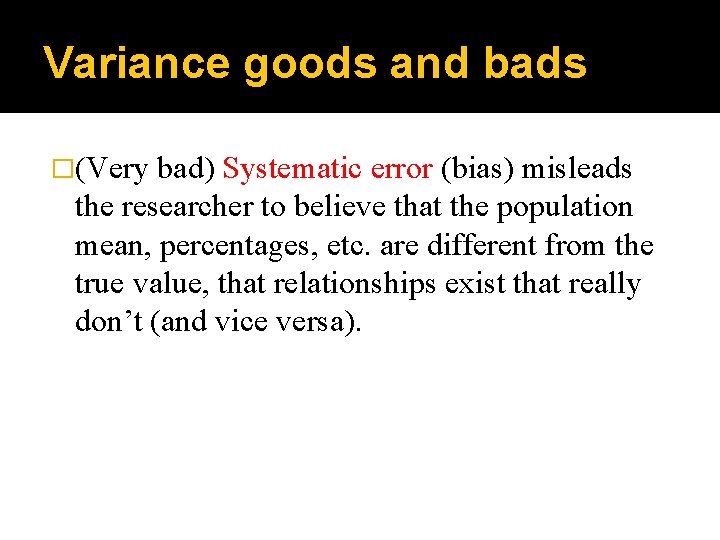 Variance goods and bads �(Very bad) Systematic error (bias) misleads the researcher to believe