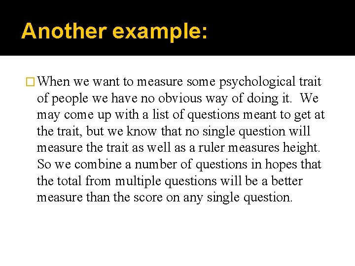 Another example: � When we want to measure some psychological trait of people we