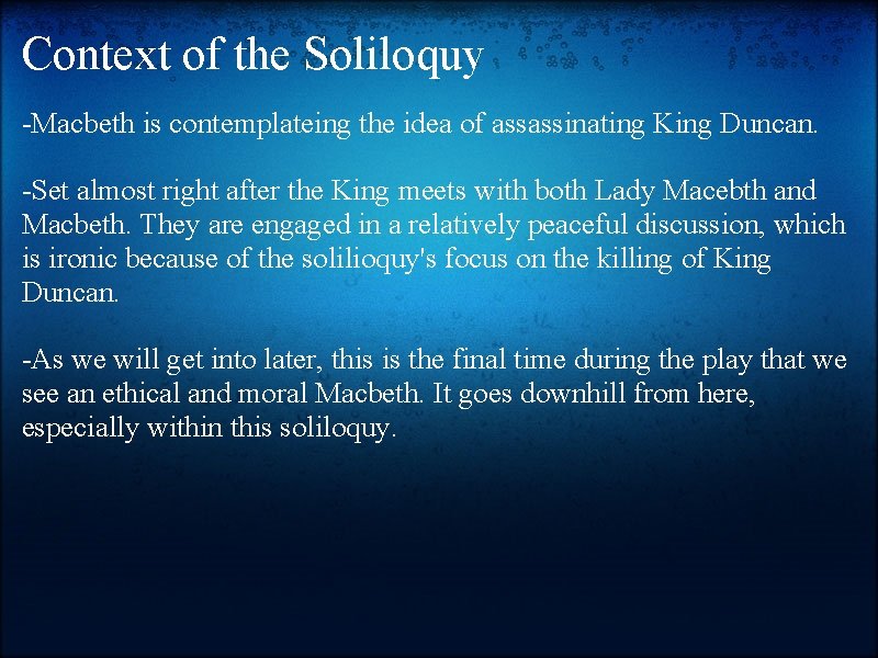 Context of the Soliloquy -Macbeth is contemplateing the idea of assassinating King Duncan. -Set