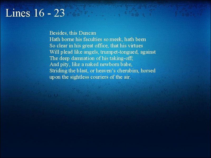 Lines 16 - 23 Besides, this Duncan Hath borne his faculties so meek, hath