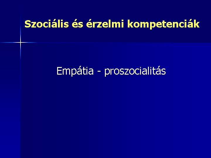 Szociális és érzelmi kompetenciák Empátia - proszocialitás 