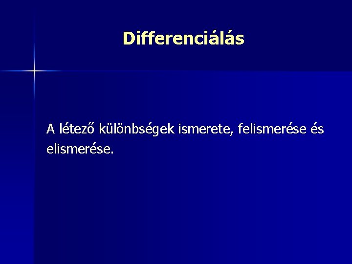 Differenciálás A létező különbségek ismerete, felismerése és elismerése. 