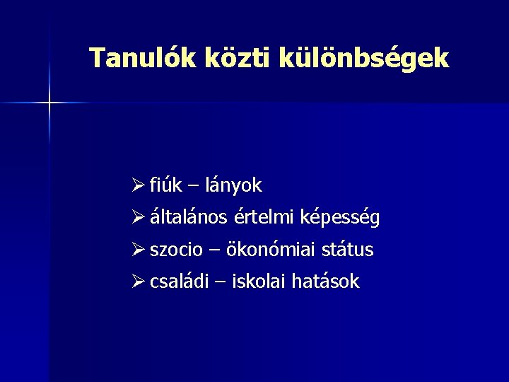 Tanulók közti különbségek Ø fiúk – lányok Ø általános értelmi képesség Ø szocio –