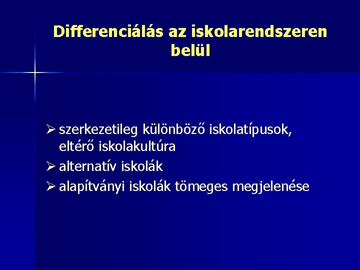 Differenciálás az iskolarendszeren belül Ø szerkezetileg különböző iskolatípusok, eltérő iskolakultúra Ø alternatív iskolák Ø
