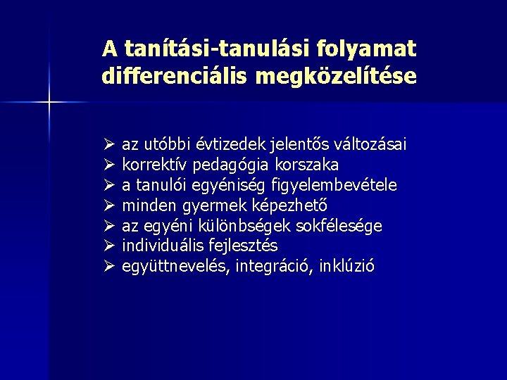 A tanítási-tanulási folyamat differenciális megközelítése Ø az utóbbi évtizedek jelentős változásai Ø korrektív pedagógia