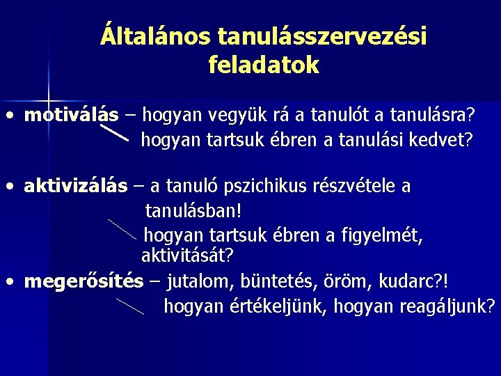 Általános tanulásszervezési feladatok • motiválás – hogyan vegyük rá a tanulót a tanulásra? hogyan