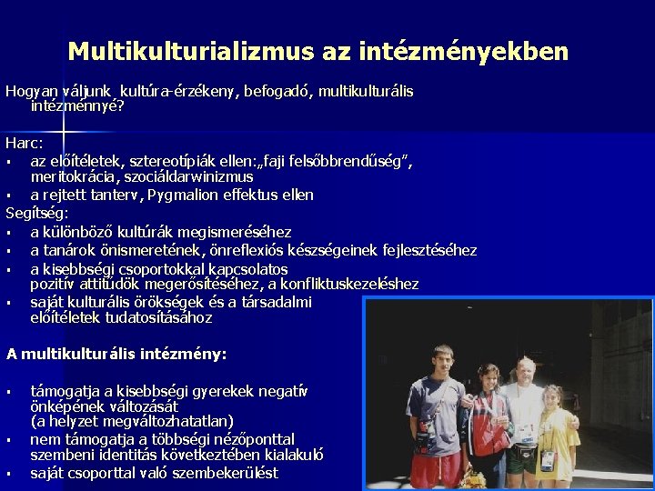 Multikulturializmus az intézményekben Hogyan váljunk kultúra-érzékeny, befogadó, multikulturális intézménnyé? Harc: § az előítéletek, sztereotípiák