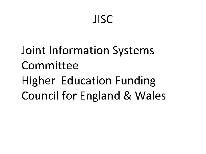 JISC Joint Information Systems Committee Higher Education Funding Council for England & Wales 