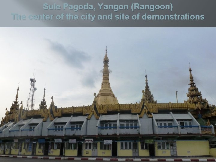 Sule Pagoda, Yangon (Rangoon) The center of the city and site of demonstrations 