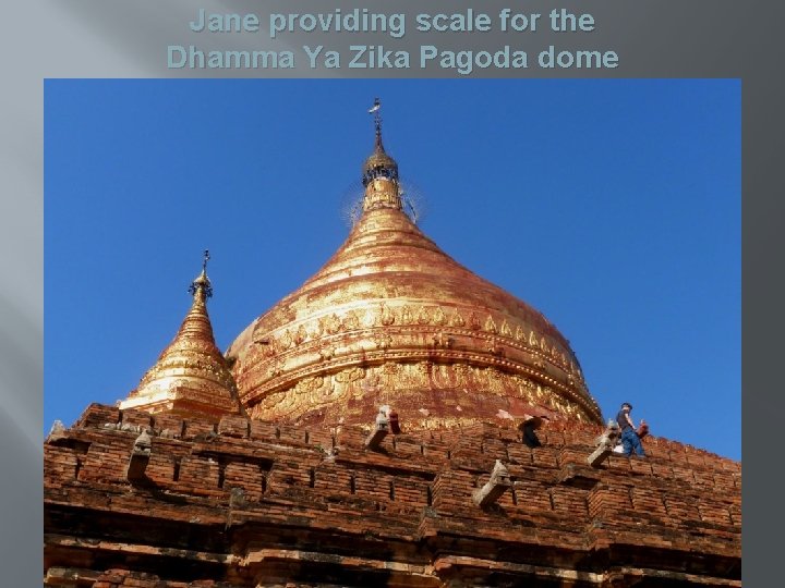 Jane providing scale for the Dhamma Ya Zika Pagoda dome 
