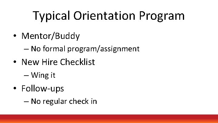 Typical Orientation Program • Mentor/Buddy – No formal program/assignment • New Hire Checklist –