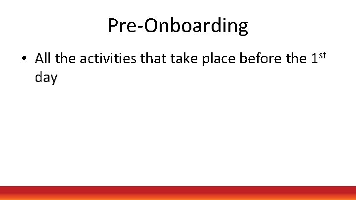 Pre-Onboarding • All the activities that take place before the 1 st day 