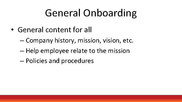 General Onboarding • General content for all – Company history, mission, vision, etc. –